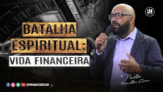 BATALHA ESPIRITUAL: VIDA FINANCEIRA | PR. HAMILTON CÉSAR