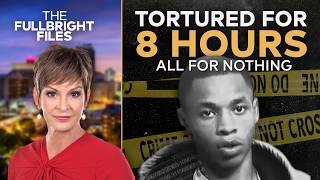 He Was Tortured for Hours and Police Say It Was All a Mistake | The Fullbright Files