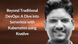 Beyond Traditional DevOps: Dive into Serverless with K8s | Karan Jagtiani | Conf42 Kube Native 2023