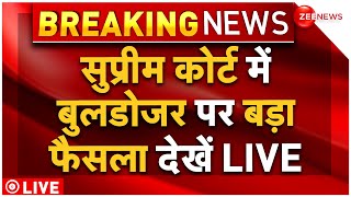 Supreme Court Hearing On Bulldozer Action LIVE: बुलडोजर एक्शन पर बड़ा फैसला!