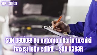 SON DƏQİQƏ! Bu avtomobillərin texniki baxışı ləğv edildi! - ŞAD XƏBƏR