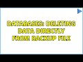 Databases: Deleting data directly from backup file (2 Solutions!!)