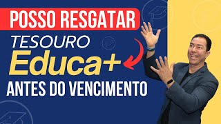 Tesouro EDUCA+: posso RESGATAR antes do vencimento?