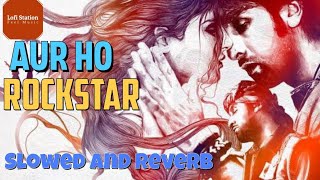 AUR HO | Slowed and Reverb | LoFi StaTion | Rockstar | Ranbir Kapoor | Nargis Fakhri