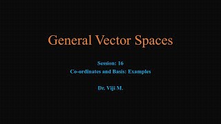 General Vector Spaces: Session 16 by Dr. Viji M.