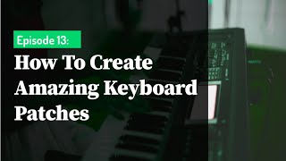 How To Create AMAZING Keyboard Patches // The Sound Guy Chronicles Episode 13 | KEYBOARD SOUNDS