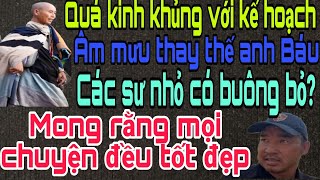 Quá kinh khủng với Âm mưu thay thế anh Báu trong 2 ngày của các sư nhỏ. Mong mọi chuyện đều tốt đẹp