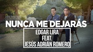 Edgar Lira Ft Jesús Adrian Romero - Nunca Me Dejaras