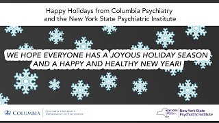 Happy Holidays from Columbia Psychiatry and the New York State Psychiatric Institute