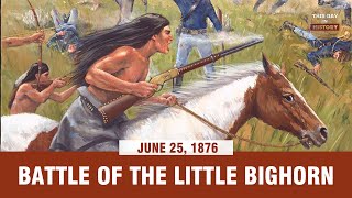 Battle of the Little Bighorn June 25, 1876 - This Day In History