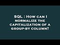 SQL : How can I normalize the capitalization of a group-by column?
