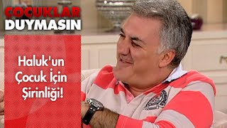 Haluk'un çocuk için şirinliği! - Çocuklar Duymasın