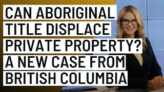 The Cowichan Tribes decision – Aboriginal Title and private land in British Columbia