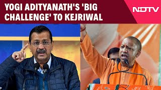 AAP Vs BJP | Yogi Adityanath's 'Big Challenge' To Arvind Kejriwal