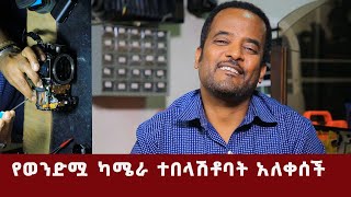 “የወንድሟ ካሜራ ተበላሽቶባት አለቀሰች”ከካሜራ ጥገና ባለሙያው ጋር የተደረገ ቆይታ...