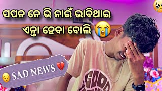 😖କେଭେ ବି ଭାବି ନାଇଁ ଥାଇ ଏନ୍ତା ହେବା ବୋଲି 😭// Mui Kai kari Vlog mane nai chaduthai ? 😞 // Sad News