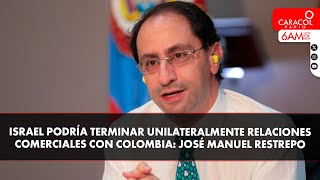 Israel podría terminar unilateralmente relaciones comerciales con Colombia: exministro Restrepo