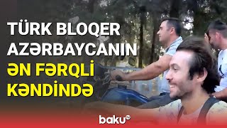 Türk bloqer Azərbaycanın ən fərqli kəndində - BAKU TV