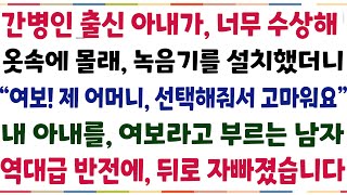 (반전신청사연)간병인 아내가 너무 수상해, 옷속에 소형 녹음기를 설치했더니 \