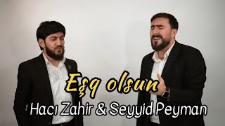 Hacı Zahir \u0026 Seyyid Peyman - Eşq olsun