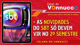 AS GRANDES NOVIDADES DO SBT SÓ DEVEM ACONTECER NO SEGUNDO SEMESTRE - COLUNA DO VANNUCCI (26/02)