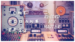 Tone Bogans Episode Twenty Two: Recording, Mixing, Mastering