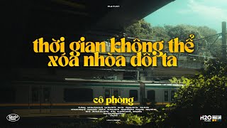 Thời Gian Không Thể Xóa Nhòa Đôi Ta - Cô Phòng, Anh Đau Từ Lúc Em Đi - Nhạc Lofi Hot TikTok