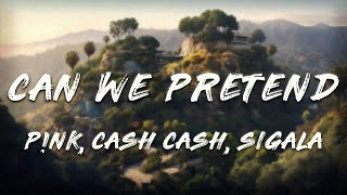 P!NK, Cash Cash - Can We Pretend (Sigala Remix)   [ Lyrics ]