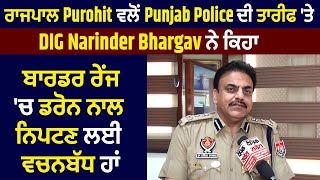 Exclusive Interview: ਰਾਜਪਾਲ ਵਲੋਂ Punjab Police ਦੀ ਤਾਰੀਫ ਤੇ DIG Narinder Bhargav ਨੇ ਕਿਹਾ ਪੁਲਿਸ ਮੁਸਤੈਦ