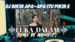 DJ BIKIN APA-APA ITU PIKIR E || MANJA MOOY LUKA DALAM (Remix By MasOyop)