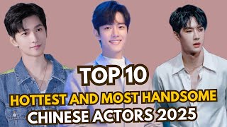 Top 10 Hottest And Most Handsome Chinese Actors 2025