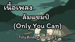 ล้มแชมป์ (Only You Can) - Tilly Birds xPOLYCAT | เนื้อเพลง