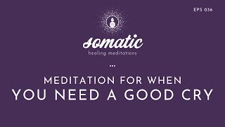 Meditation For When You Need A Good Cry
