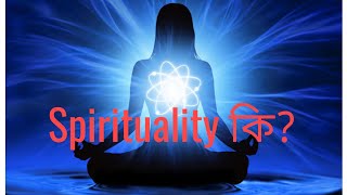 আধ্যাত্মিকতা কি? - What Is Spirituality?