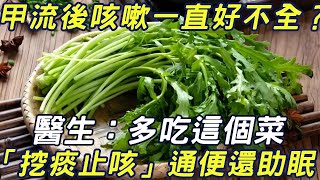 甲流後咳嗽一直好不全？ 醫生：多吃這個菜， 「挖痰止咳」通便還助眠， 一菜治多病#三味書屋#健康#養生#中老年