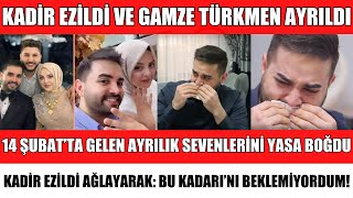 KADİR EZİLDİ VE GAMZE TÜRKMEN 14 ŞUBAT SEVGİLİLER GÜNÜ AYRILDI GAMZE TÜRKMEN NİŞANI ATTI SEBEBİ ŞOK