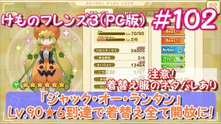 【RPG】けものフレンズ３＃１０２ 「ジャック・オー・ランタン」Lv ９０★６到達で着替え全て開放に！（注意！服のネタバレあり）