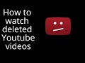 How to Watch Deleted Videos On YouTube!!