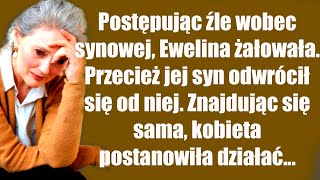 Po postępowaniu nieładnie z synową, Ewelina żałowała.Przecież jej syn ją odrzucił.Znajdując się sama