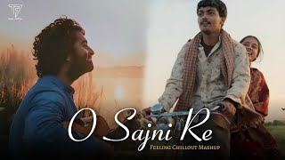 O Sajni Re Mashup | Peheli Bhi Main | Satranga | Aaj Bhi | Arijit Singh | Chillout | TOMAL OFFICIAL