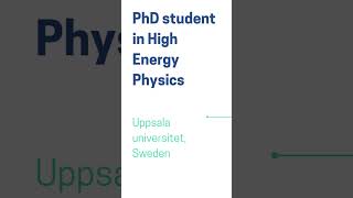 PhD student in High Energy Physics, Uppsala University Sweden