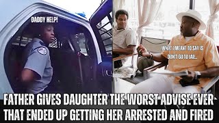 FATHER GIVES DAUGHTER THE WORST ADVICE THAT GOT HER ARRESTED AND FIRED