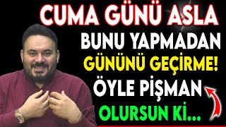 CUMA GÜNÜ ASLA BUNU YAPMADAN GÜNÜNÜ GEÇİRME! ÖYLE PİŞMAN OLURSUN Kİ..