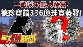 二戰以來最大竊案！ 德珍寶館336億珠寶蒸發！-江中博 徐俊相《57爆新聞》精選篇 網路獨播版