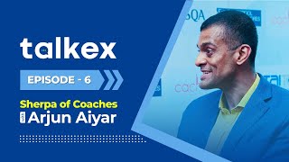 Talkex | Episode 6 | Sherpa of Coaches with Arjun Aiyar| Full Episode