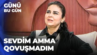 Günü bu gün | Səadət Abbasova | Sevdiyim şəxs subay idi, amma mən boşanmış və uşaqlı idim