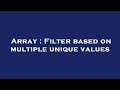 Array : Filter based on multiple unique values
