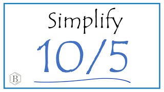 How to Simplify the Fraction 10/5