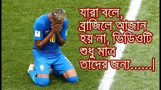 যারা বলছে ব্রাজিলে আযান নিষিদ্ধ তাদের জন্য এই ভিডিওটি। Brazil. The footballer Neymar.