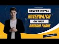 How to install Hoverwatch on your child's Android phone | Parental control software